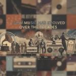 How Music Has Evolved Over The Decades How Music Has Evolved Over The Decades